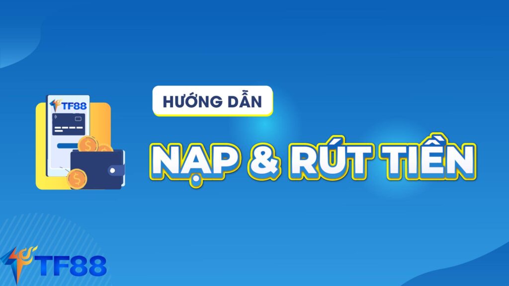 Hướng dẫn nạp rút tiền TF88